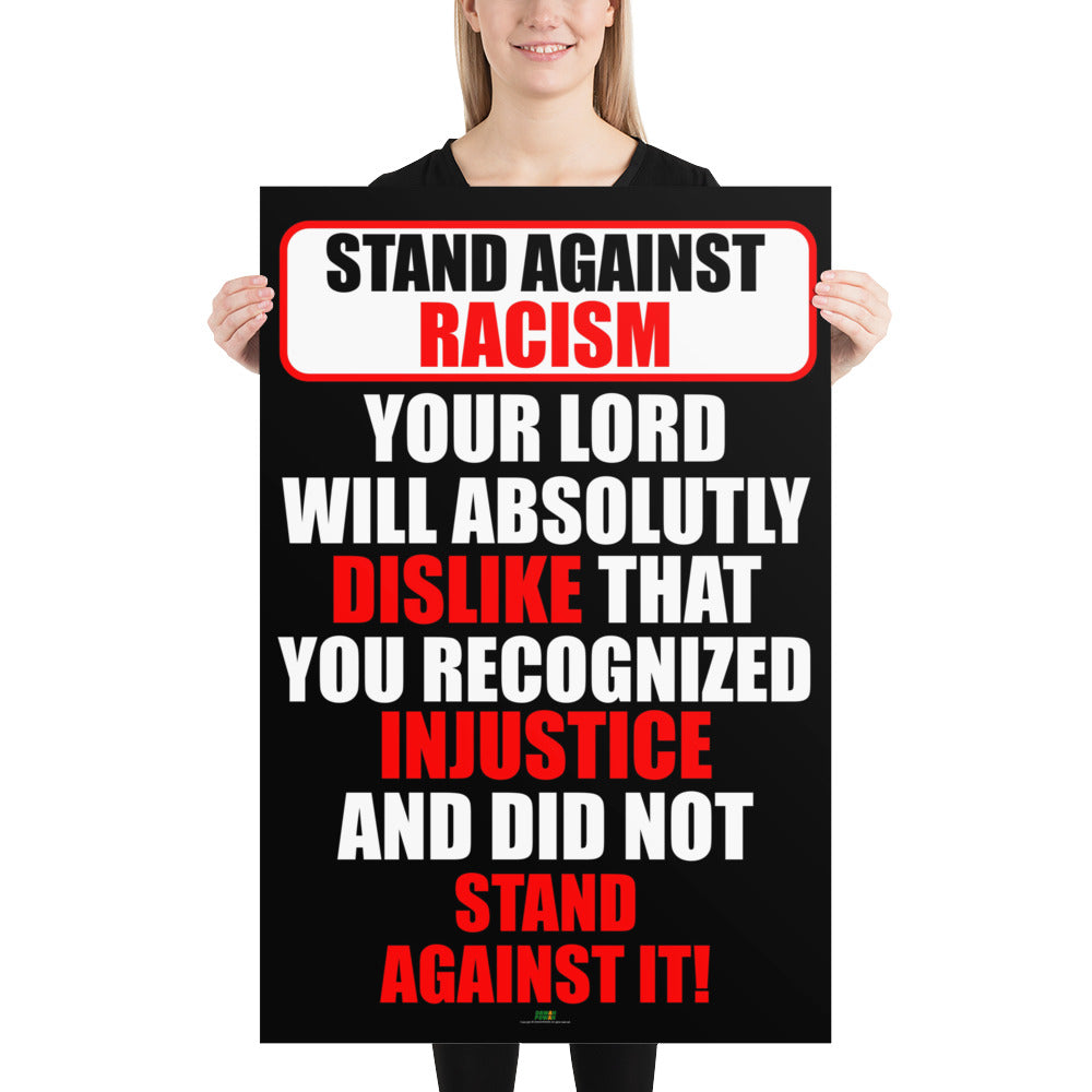 STAND AGAINST RACISM - YOUR LORD WILL DISLIKE... BLACK & WHITE 24X36 Photo paper posterPhoto paper poster